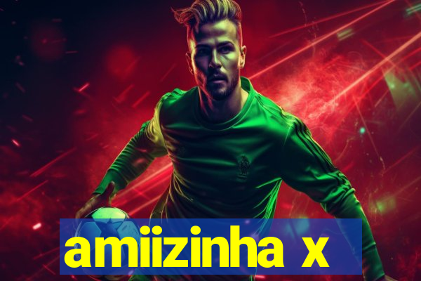amiizinha x